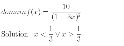 The domain of f(x)=(10)/((1-3x)^2) is x< 1/3 \lor x> 1/3
